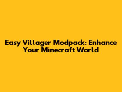 Easy Villager Modpack: Enhance Your Minecraft World