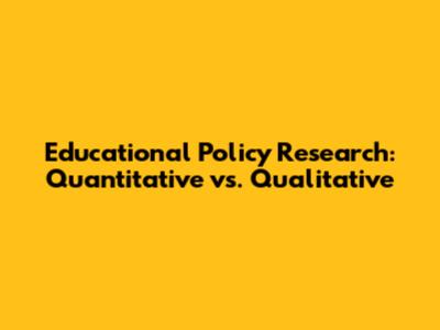 Educational Policy Research: Quantitative vs. Qualitative