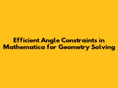 Efficient Angle Constraints in Mathematica for Geometry Solving