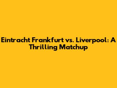 Eintracht Frankfurt vs. Liverpool: A Thrilling Matchup