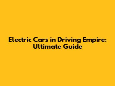Electric Cars in Driving Empire: Ultimate Guide