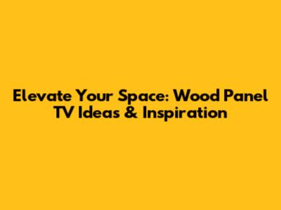 Elevate Your Space: Wood Panel TV Ideas & Inspiration