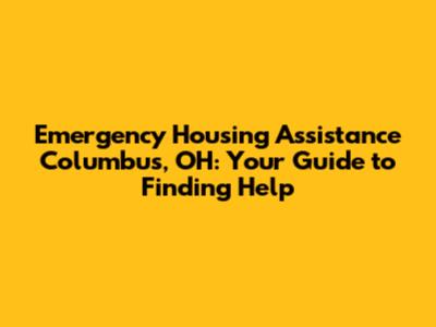 Emergency Housing Assistance Columbus, OH: Your Guide to Finding Help