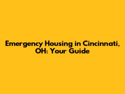 Emergency Housing in Cincinnati, OH: Your Guide