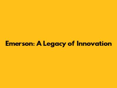 Emerson: A Legacy of Innovation