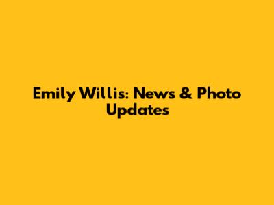 Emily Willis: News & Photo Updates
