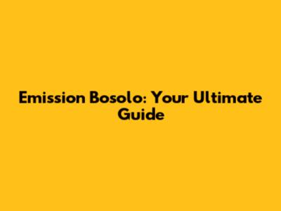 Emission Bosolo: Your Ultimate Guide