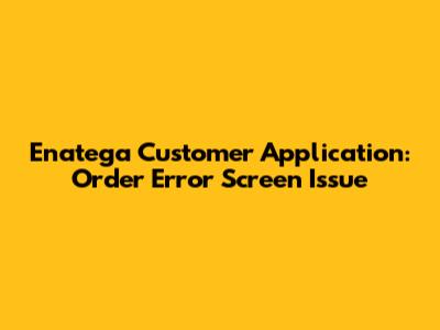 Enatega Customer Application: Order Error Screen Issue