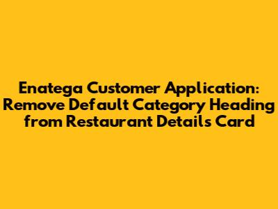 Enatega Customer Application: Remove Default Category Heading from Restaurant Details Card