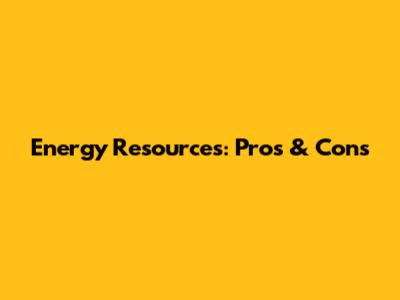 Energy Resources: Pros & Cons