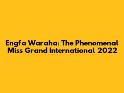 Engfa Waraha: The Phenomenal Miss Grand International 2022