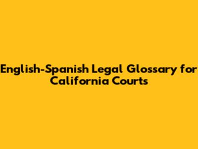 English-Spanish Legal Glossary for California Courts