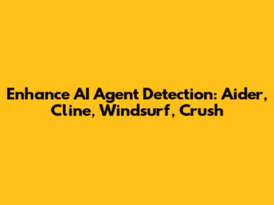 Enhance AI Agent Detection: Aider, Cline, Windsurf, Crush