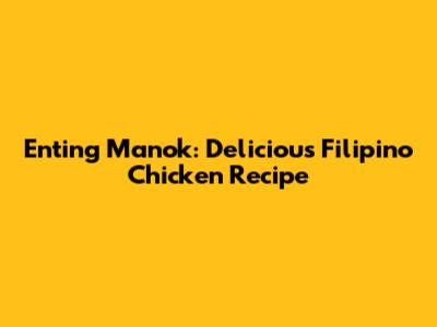 Enting Manok: Delicious Filipino Chicken Recipe