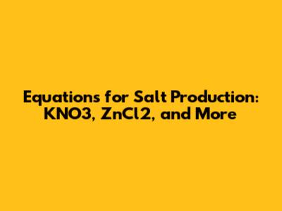 Equations for Salt Production: KNO3, ZnCl2, and More