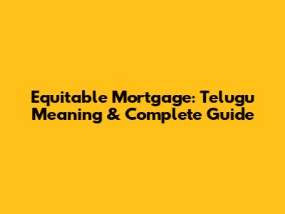 Equitable Mortgage: Telugu Meaning & Complete Guide