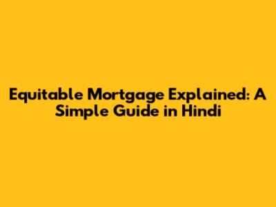 Equitable Mortgage Explained: A Simple Guide in Hindi
