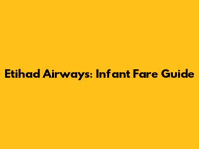 Etihad Airways: Infant Fare Guide