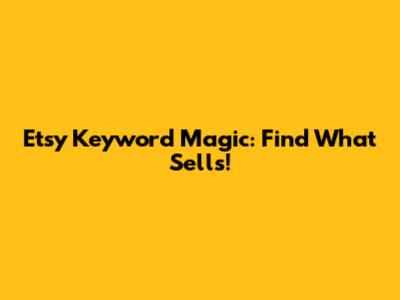 Etsy Keyword Magic: Find What Sells!