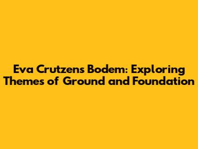 Eva Crutzen's 'Bodem': Exploring Themes of Ground and Foundation