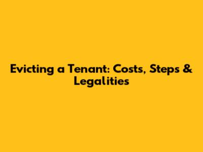 Evicting a Tenant: Costs, Steps & Legalities