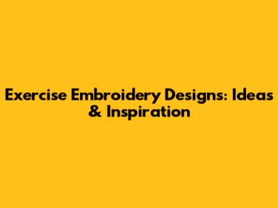 Exercise Embroidery Designs: Ideas & Inspiration