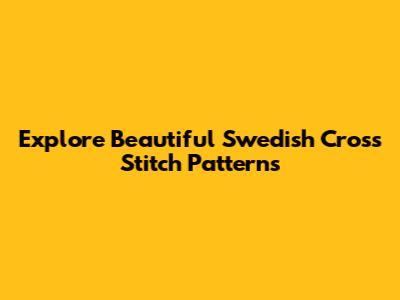 Explore Beautiful Swedish Cross Stitch Patterns