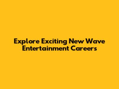 Explore Exciting New Wave Entertainment Careers