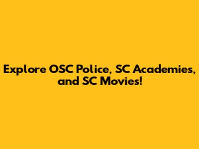 Explore OSC Police, SC Academies, and SC Movies!