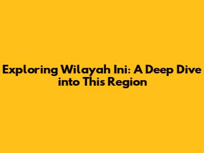 Exploring 'Wilayah Ini': A Deep Dive into This Region