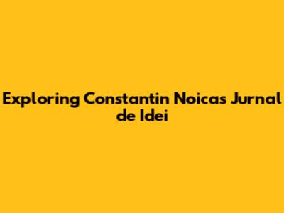 Exploring Constantin Noica's 'Jurnal de Idei'