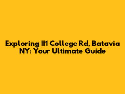 Exploring II1 College Rd, Batavia NY: Your Ultimate Guide