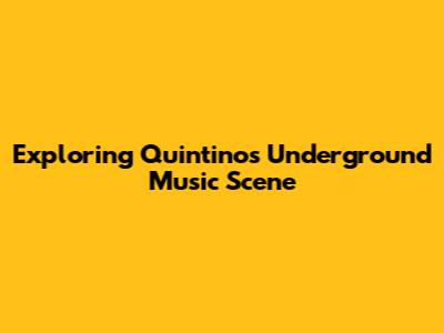Exploring Quintino's Underground Music Scene
