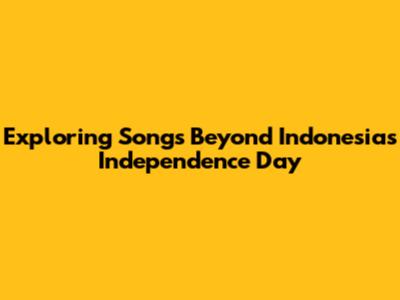 Exploring Songs Beyond Indonesia's Independence Day