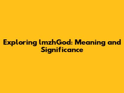Exploring lmzhGod: Meaning and Significance