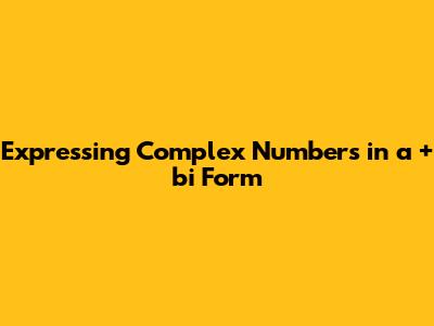 Expressing Complex Numbers in a + bi Form