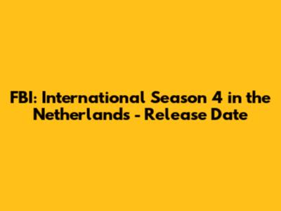 FBI: International Season 4 in the Netherlands - Release Date