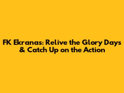 FK Ekranas: Relive the Glory Days & Catch Up on the Action