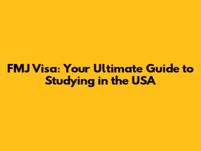 FMJ Visa: Your Ultimate Guide to Studying in the USA