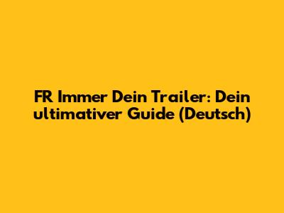 FR Immer Dein Trailer: Dein ultimativer Guide (Deutsch)