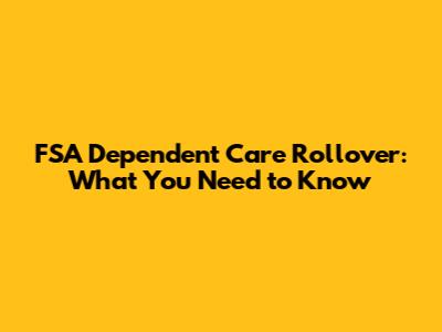 FSA Dependent Care Rollover: What You Need to Know