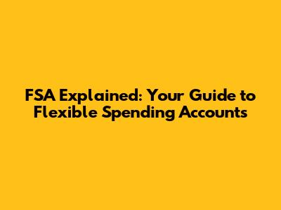 FSA Explained: Your Guide to Flexible Spending Accounts