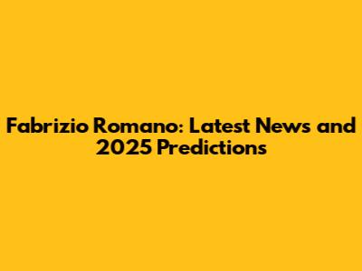 Fabrizio Romano: Latest News and 2025 Predictions