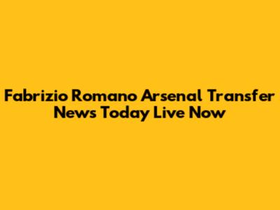 Fabrizio Romano Arsenal Transfer News Today Live Now