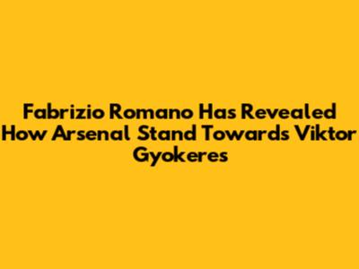 Fabrizio Romano Has Revealed How Arsenal Stand Towards Viktor Gyokeres