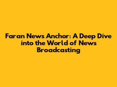 Faran News Anchor: A Deep Dive into the World of News Broadcasting