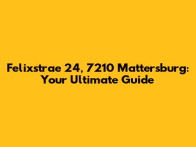 Felixstrae 24, 7210 Mattersburg: Your Ultimate Guide