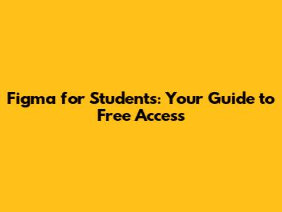 Figma for Students: Your Guide to Free Access
