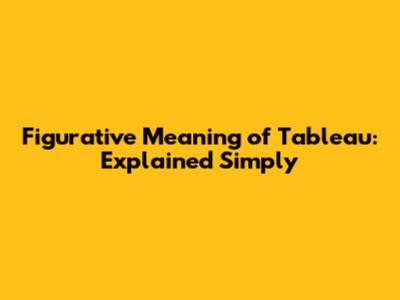 Figurative Meaning of Tableau: Explained Simply