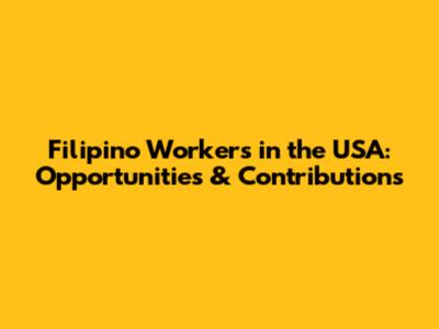 Filipino Workers in the USA: Opportunities & Contributions